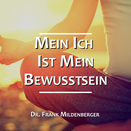 Hörbuch Mein Ich ist mein Bewusstsein  - Autor Dr. Frank Mildenberger   - gelesen von Dr. Frank Mildenberger