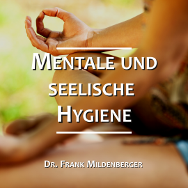 Hörbuch Mentale und seelische Hygiene  - Autor Dr. Frank Mildenberger   - gelesen von Dr. Frank Mildenberger