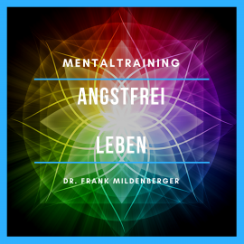 Hörbuch Mentaltraining: Angstfrei leben  - Autor Dr. Frank Mildenberger   - gelesen von Dr. Frank Mildenberger