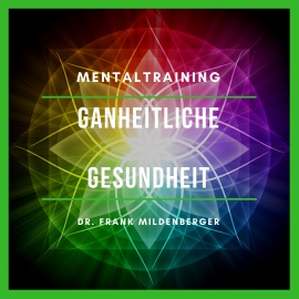 Hörbuch Mentaltraining: Ganzheitliche Gesundheit  - Autor Dr. Frank Mildenberger   - gelesen von Dr. Frank Mildenberger