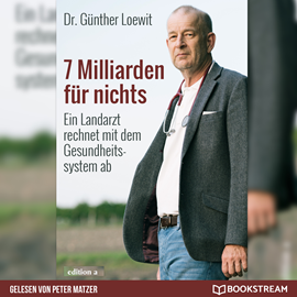 Hörbuch 7 Milliarden für nichts - Ein Landarzt rechnet mit dem Gesundheitssystem ab (Ungekürzt)  - Autor Dr. Günther Loewit   - gelesen von Peter Matzer