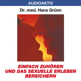 Hörbuch Einfach zuhören und das sexuelle Erleben bereichern  - Autor Dr. Hans Grünn   - gelesen von Dr. Hans Grünn