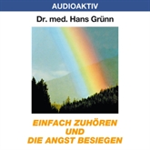 Hörbuch Einfach zuhören und die Angst besiegen  - Autor Dr. Hans Grünn   - gelesen von Dr. Hans Grünn