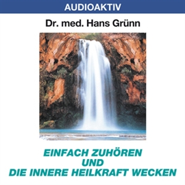 Hörbuch Einfach zuhören und die innere Heilkraft wecken  - Autor Dr. Hans Grünn   - gelesen von Dr. Hans Grünn