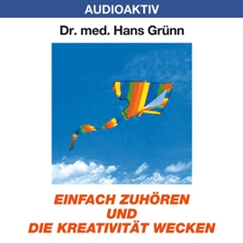 Hörbuch Einfach zuhören und die Kreativität wecken  - Autor Dr. Hans Grünn   - gelesen von Dr. Hans Grünn