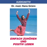 Hörbuch Einfach zuhören und positiv leben  - Autor Dr. Hans Grünn   - gelesen von Dr. Hans Grünn
