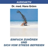Hörbuch Einfach zuhören und sich vom Stress befreien  - Autor Dr. Hans Grünn   - gelesen von Dr. Hans Grünn