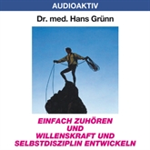 Hörbuch Einfach zuhören und Willenskraft und Selbstdisziplin entwickeln  - Autor Dr. Hans Grünn   - gelesen von Dr. Hans Grünn