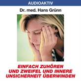 Hörbuch Einfach zuhören und Zweifel und innere Unsicherheit überwinden  - Autor Dr. Hans Grünn   - gelesen von Dr. Hans Grünn