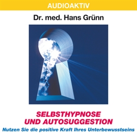 Hörbuch Selbsthypnose und Autosuggestion - Nutzen Sie die positive Kraft Ihres Unterbewusstseins  - Autor Dr. Hans Grünn   - gelesen von Dr. Hans Grünn