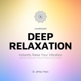 Hörbuch Deep Relaxation: Instantly Raise Your Vibration  - Autor Dr. Jeffrey Thiers   - gelesen von Dr. Jeffrey Thiers