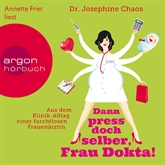 Hörbuch Dann press doch selber, Frau Dokta! - Aus dem Klinik-Alltag  - Autor Dr. Josefine Chaos   - gelesen von Annette Frier
