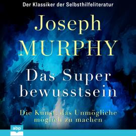 Hörbuch Das Superbewusstsein - Die Kunst, das Unmögliche möglich zu machen (Ungekürzt)  - Autor Dr. Joseph Murphy   - gelesen von Alexander Bolte