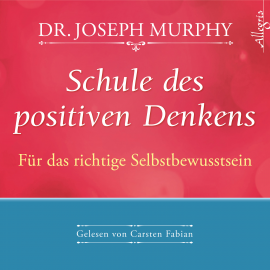 Hörbuch Schule des positiven Denkens - für das richtige Selbstbewusstsein  - Autor Dr. Joseph Murphy   - gelesen von Carsten Fabian