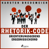 Der Rhetorik-Code - Orientierungsgebend - Ergebnissichernd (Ungekürzt)