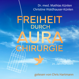 Hörbuch Freiheit durch Aurachirurgie  - Autor Dr. med. Mathias Künlen   - gelesen von Chris Hartmann