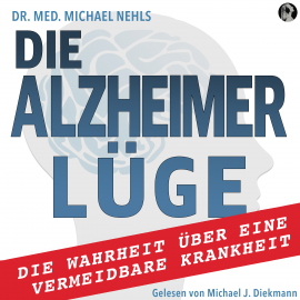 Hörbuch Die Alzheimer Lüge  - Autor Dr. med. Michael Nehls   - gelesen von Michael J. Diekmann