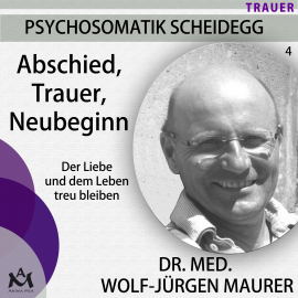 Hörbuch Abschied Trauer  Neubeginn - Der Liebe und dem Leben treu bleiben  - Autor Dr. med. Wolf-Jürgen Maurer   - gelesen von Dr. med. Wolf-Jürgen Maurer