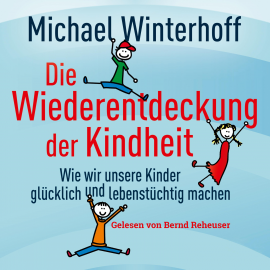 Hörbuch Die Wiederentdeckung der Kindheit  - Autor Dr. Michael Winterhoff   - gelesen von Bernd Reheuser