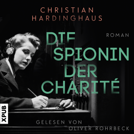 Hörbuch Die Spionin der Charité  - Autor Dr. phil. Christian Hardinghaus   - gelesen von Oliver Rohrbeck