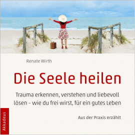 Hörbuch Die Seele heilen  - Autor Dr. Renate Wirth   - gelesen von Claudia Jacobacci