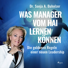 Hörbuch Was Manager vom Hai lernen können - Die goldenen Regeln einer neuen Leadership (Ungekürzt)  - Autor Dr. Sonja A. Buholzer   - gelesen von Gabriela Zorn