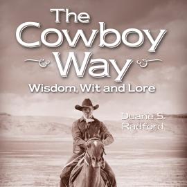 Hörbuch The Cowboy Way - Wisdom, Wit and Lore (Unabridged)  - Autor Duane S. Radford   - gelesen von Ken Davis