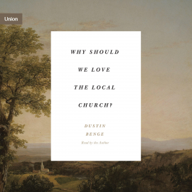 Hörbuch Why Should We Love the Local Church?  - Autor Dustin Benge   - gelesen von Dustin Benge