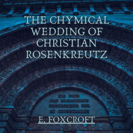 Hörbuch The Chymical Wedding of Christian Rosenkreutz  - Autor E. Foxcroft   - gelesen von Kirk Zegler