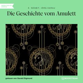Hörbuch Die Geschichte vom Amulett (Ungekürzt)  - Autor E. Nesbit, Jörg Karau   - gelesen von Gerald Sigmund