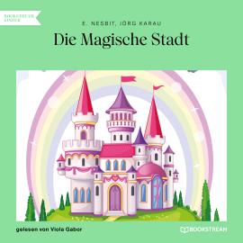 Hörbuch Die Magische Stadt (Ungekürzt)  - Autor E. Nesbit, Jörg Karau   - gelesen von Viola Gabor