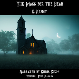 Hörbuch The Mass for the Dead  - Autor E. Nesbit   - gelesen von Chris Coxon