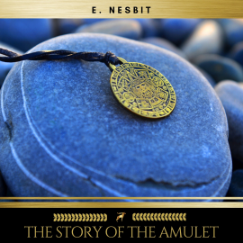 Hörbuch The Story of the Amulet  - Autor E. Nesbit   - gelesen von James O'Connell