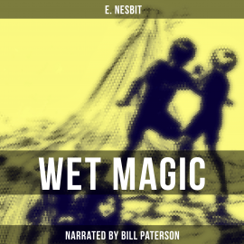 Hörbuch Wet Magic  - Autor E. Nesbit   - gelesen von Bill Paterson