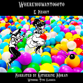 Hörbuch Whereyouwantogoto  - Autor E. Nesbit   - gelesen von Katherine Moran