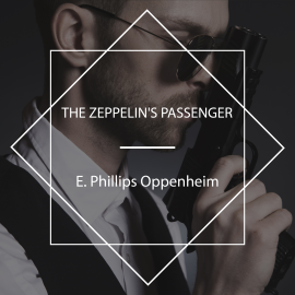 Hörbuch The Zeppelin's Passenger  - Autor E. Phillips Oppenheim   - gelesen von Tom Weiss