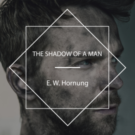 Hörbuch The Shadow of a Man  - Autor E. W. Hornung   - gelesen von Schauspielergruppe