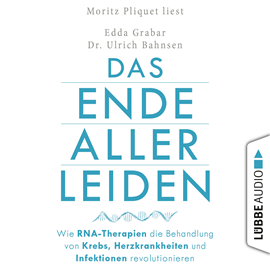 Hörbuch Das Ende aller Leiden - Wie RNA-Therapien die Behandlung von Krebs, Herzkrankheiten und Infektionen revolutionieren (Gekürzt)  - Autor Edda Grabar, Ulrich Bahnsen   - gelesen von Moritz Pliquet