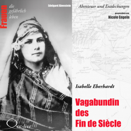 Hörbuch Abenteuer und Entdeckungen - Vagabundin des Fin de Siècle (Isabelle Eberhardt)  - Autor Edelgard Abenstein   - gelesen von Nicole Engeln