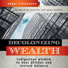 Hörbuch Decolonizing Wealth - Indigenous Wisdom to Heal Divides and Restore Balance (Unabridged)  - Autor Edgar Villanueva   - gelesen von Larry Herron
