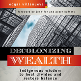 Decolonizing Wealth - Indigenous Wisdom to Heal Divides and Restore Balance (Unabridged)