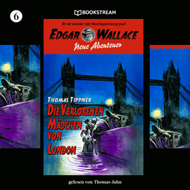 Hörbuch Die verlorenen Mädchen von London - Edgar Wallace - Neue Abenteuer, Band 6 (Ungekürzt)  - Autor Edgar Wallace, Thomas Tippner   - gelesen von Thomas Jahn