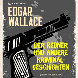 Hörbuch Der Redner und andere Kriminalgeschichten (Ungekürzt)  - Autor Edgar Wallace   - gelesen von Jan Kurka