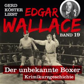 Hörbuch Der unbekannte Boxer - Gerd Köster liest Edgar Wallace, Band 19 (Ungekürzt)  - Autor Edgar Wallace   - gelesen von Gerd Köster