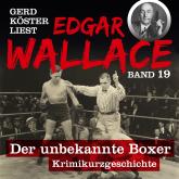Der unbekannte Boxer - Gerd Köster liest Edgar Wallace, Band 19 (Ungekürzt)