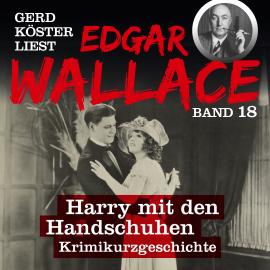 Hörbuch Harry mit den Handschuhen - Gerd Köster liest Edgar Wallace, Band 18 (Ungekürzt)  - Autor Edgar Wallace   - gelesen von Gerd Köster