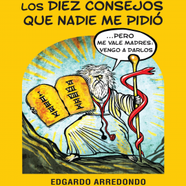 Hörbuch Los diez consejos que nadie me pidió  - Autor Edgardo Arredondo   - gelesen von Sergio Bustos