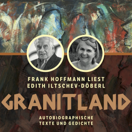 Hörbuch Granitland - Autobiographische Texte und Gedichte  - Autor Edith Iltschev-Döberl   - gelesen von Frank Hoffmann