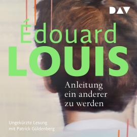Hörbuch Anleitung ein anderer zu werden (Ungekürzt)  - Autor Édouard Louis   - gelesen von Patrick Güldenberg