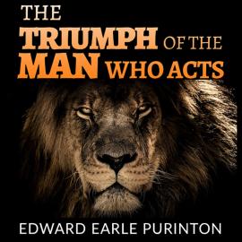 Hörbuch The Triumph of the Man who Acts (Unabridged)  - Autor Edward Earle Purinton   - gelesen von Schauspielergruppe